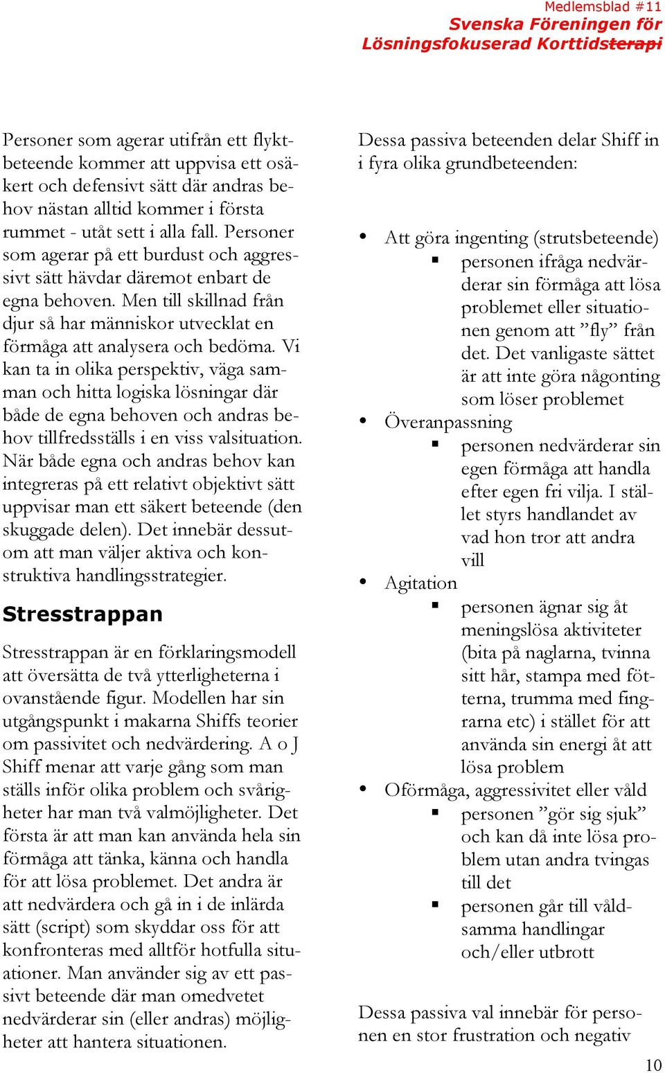 Vi kan ta in olika perspektiv, väga samman och hitta logiska lösningar där både de egna behoven och andras behov tillfredsställs i en viss valsituation.