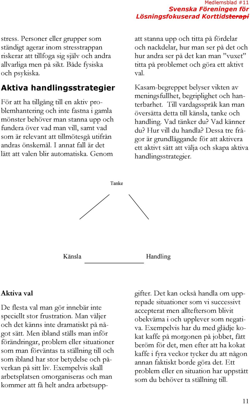 tillmötesgå utifrån andras önskemål. I annat fall är det lätt att valen blir automatiska.