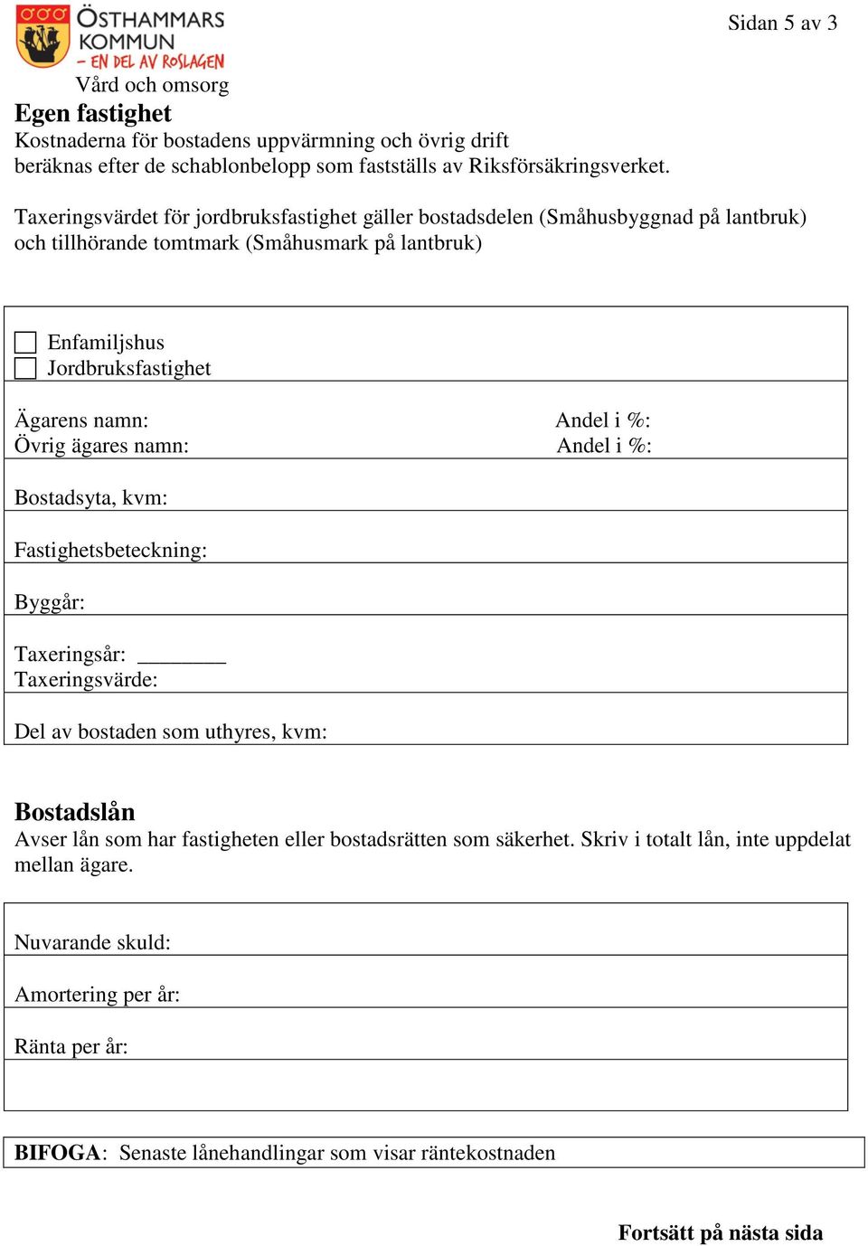namn: Andel i %: Övrig ägares namn: Andel i %: Bostadsyta, kvm: Fastighetsbeteckning: Byggår: Taxeringsår: Taxeringsvärde: Del av bostaden som uthyres, kvm: Bostadslån Avser lån