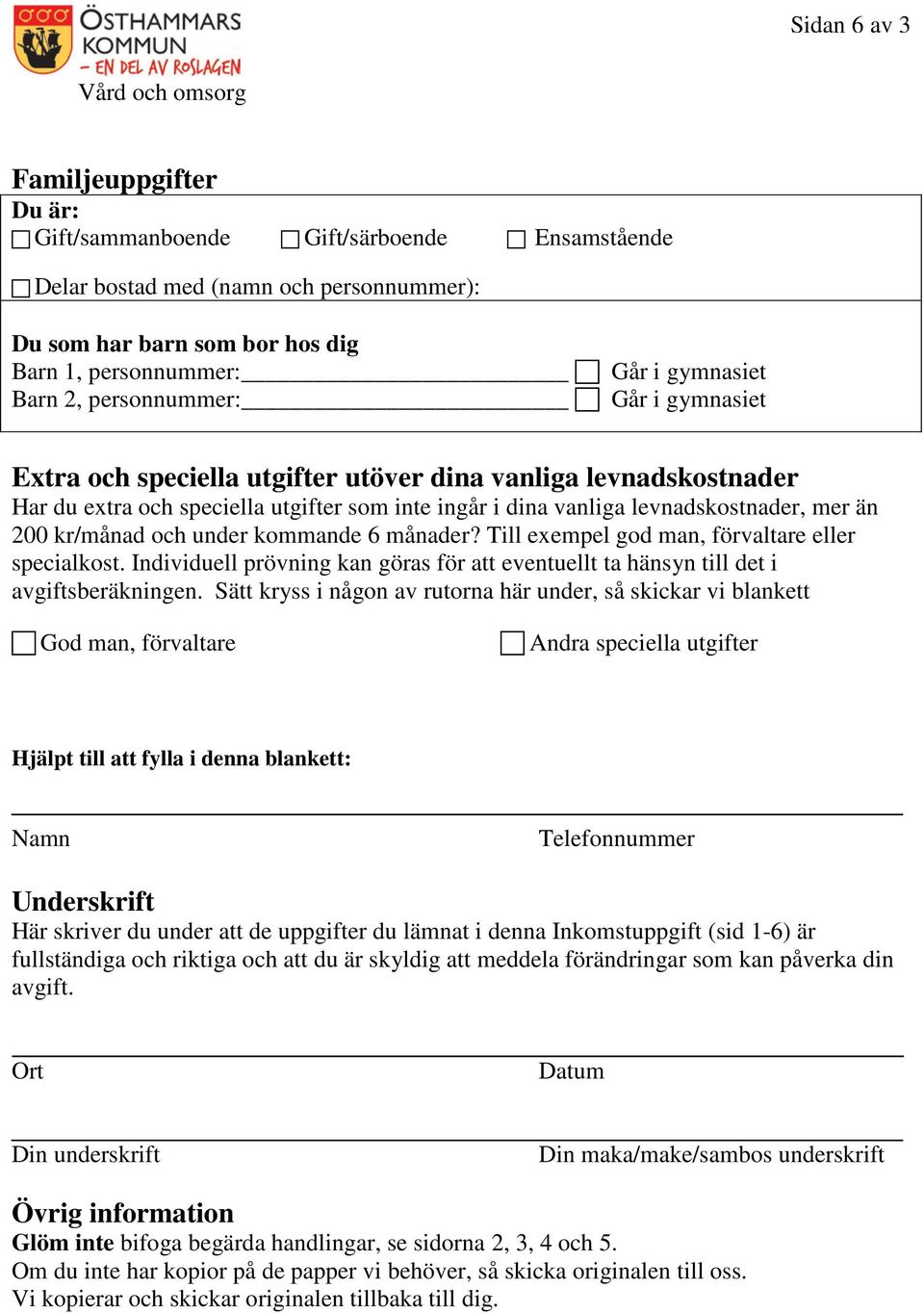 kr/månad och under kommande 6 månader? Till exempel god man, förvaltare eller specialkost. Individuell prövning kan göras för att eventuellt ta hänsyn till det i avgiftsberäkningen.