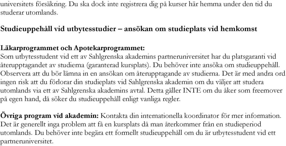 platsgaranti vid återupptagandet av studierna (garanterad kursplats). Du behöver inte ansöka om studieuppehåll. Observera att du bör lämna in en ansökan om återupptagande av studierna.