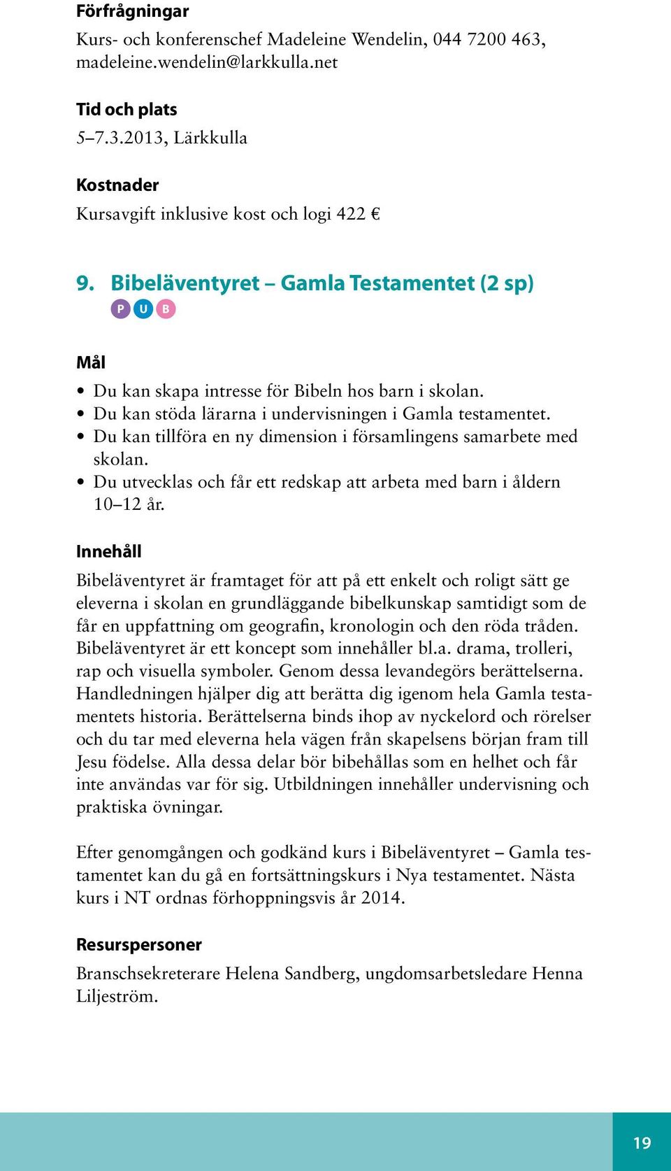 Du kan tillföra en ny dimension i församlingens samarbete med skolan. Du utvecklas och får ett redskap att arbeta med barn i åldern 10 12 år.