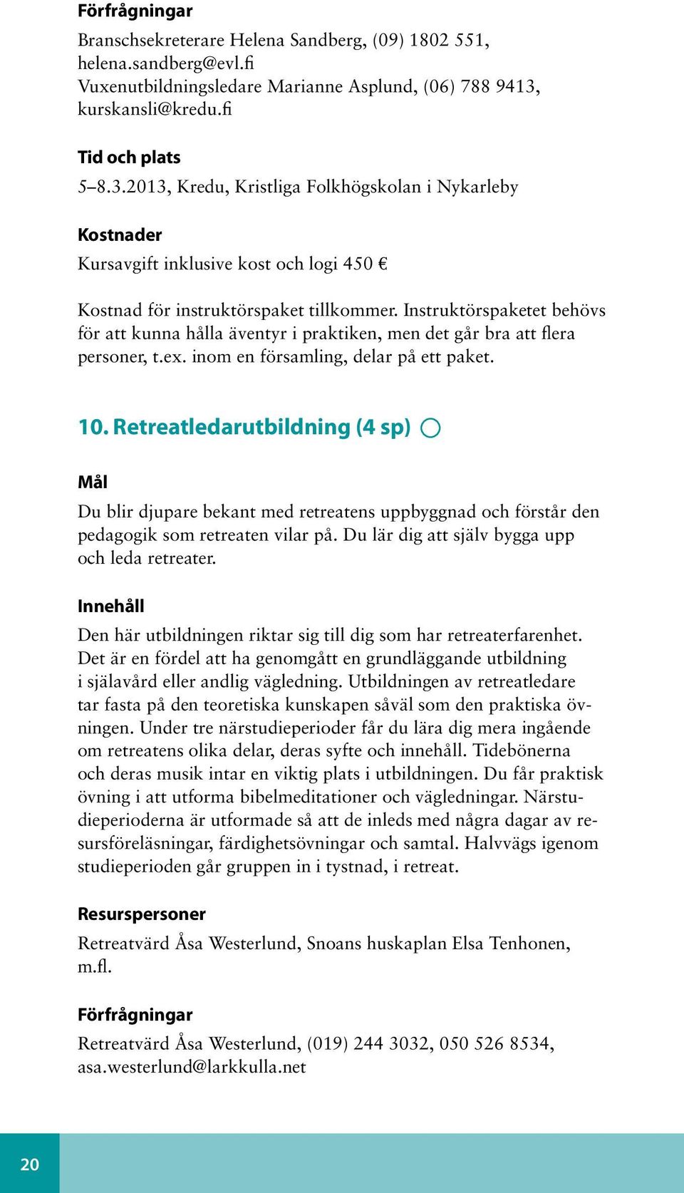 Instruktörspaketet behövs för att kunna hålla äventyr i praktiken, men det går bra att flera personer, t.ex. inom en församling, delar på ett paket. 10.