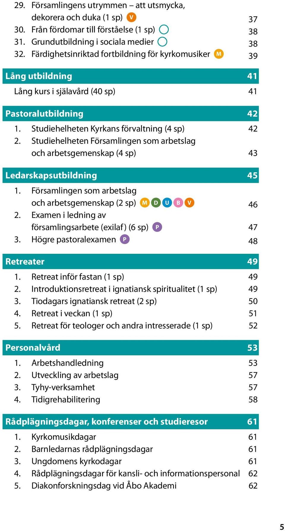 Studiehelheten Församlingen som arbetslag och arbetsgemenskap (4 sp) 43 Ledarskapsutbildning 45 1. Församlingen som arbetslag och arbetsgemenskap (2 sp) M D U B V 46 2.