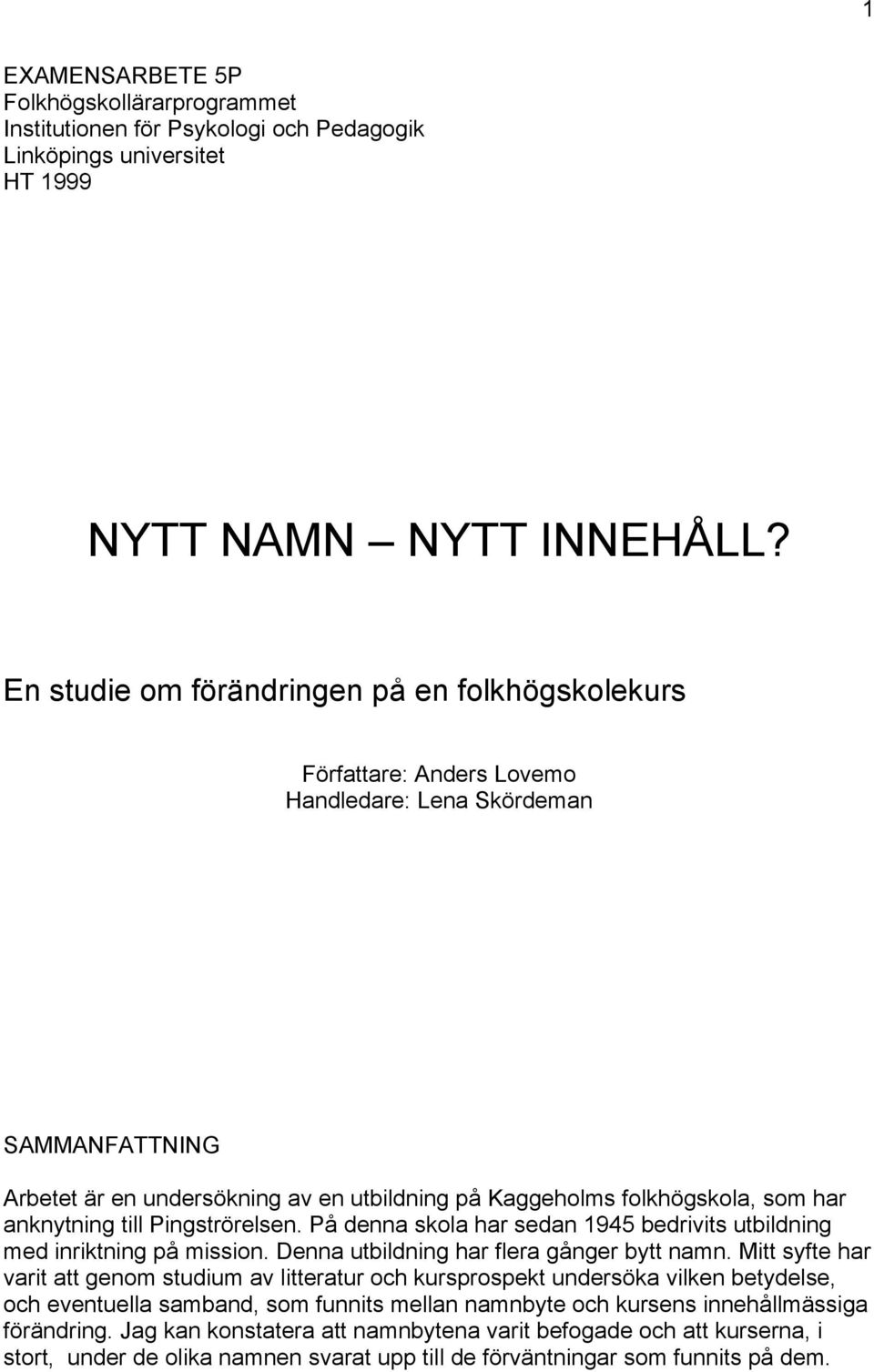 anknytning till Pingströrelsen. På denna skola har sedan 1945 bedrivits utbildning med inriktning på mission. Denna utbildning har flera gånger bytt namn.