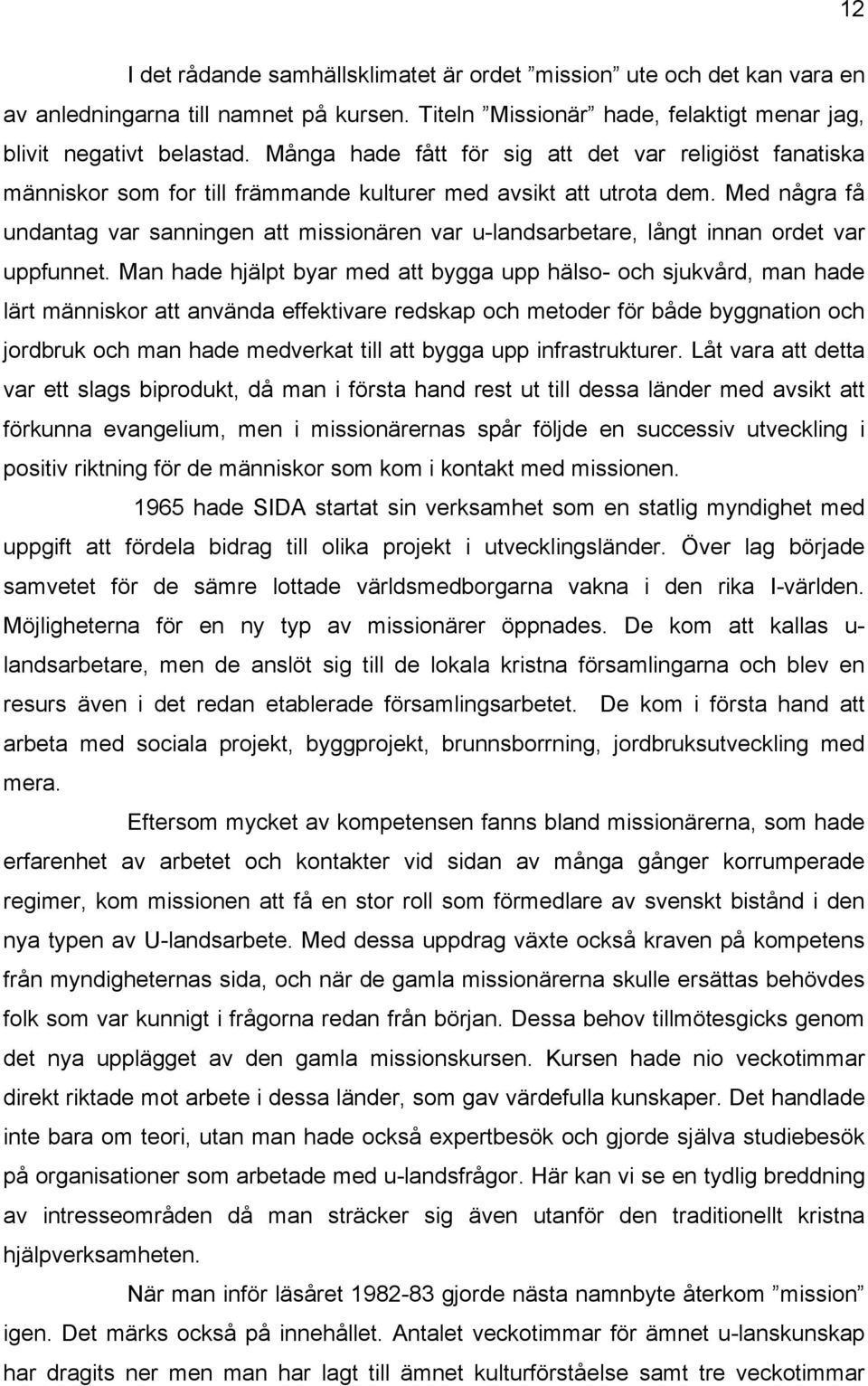 Med några få undantag var sanningen att missionären var u-landsarbetare, långt innan ordet var uppfunnet.