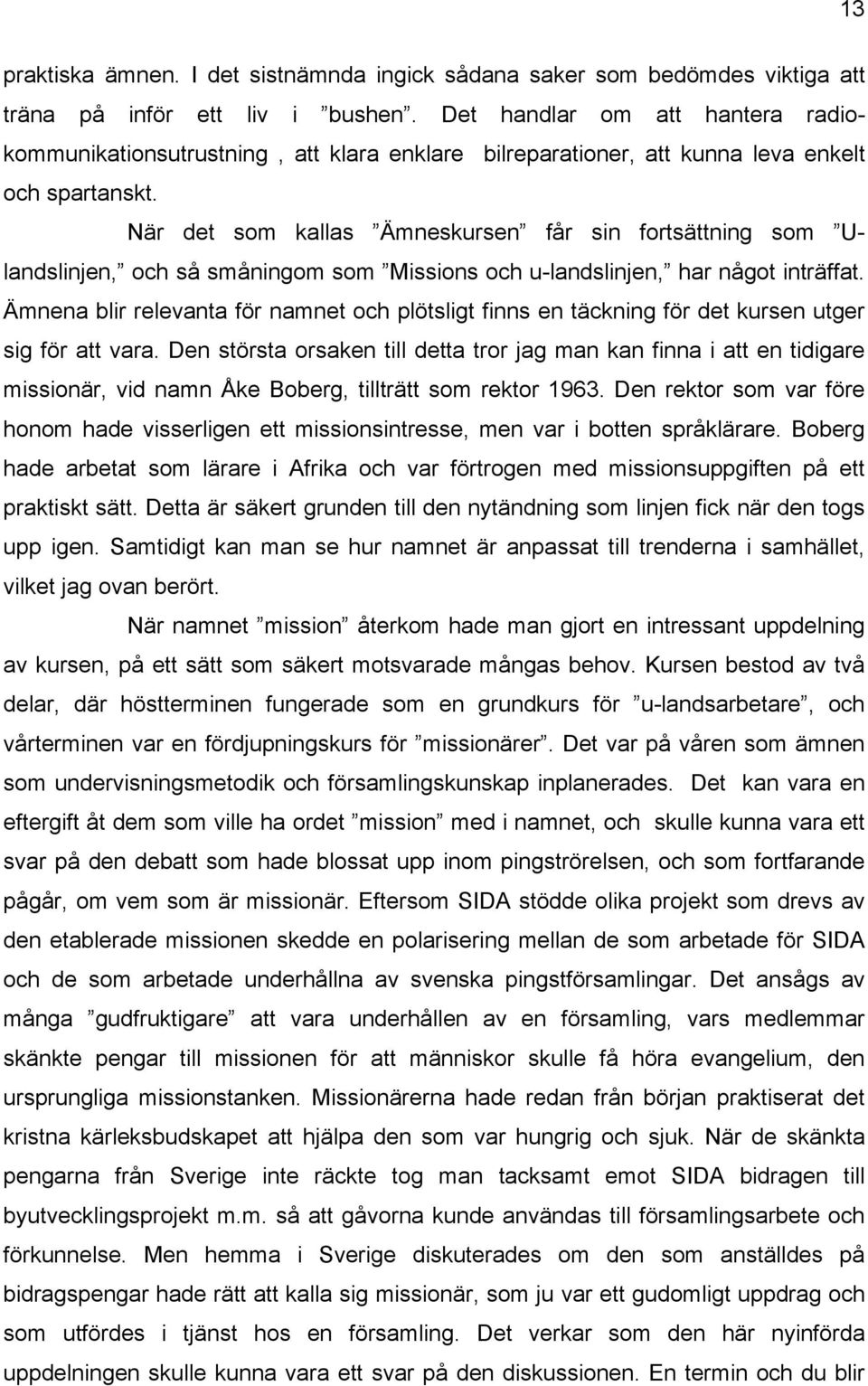 När det som kallas Ämneskursen får sin fortsättning som Ulandslinjen, och så småningom som Missions och u-landslinjen, har något inträffat.