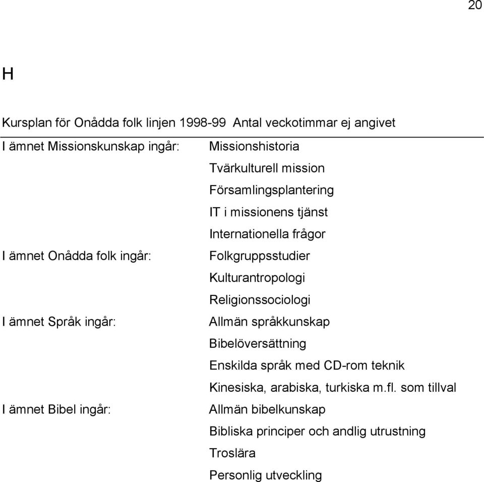 Internationella frågor Folkgruppsstudier Kulturantropologi Religionssociologi Allmän språkkunskap Bibelöversättning Enskilda språk med