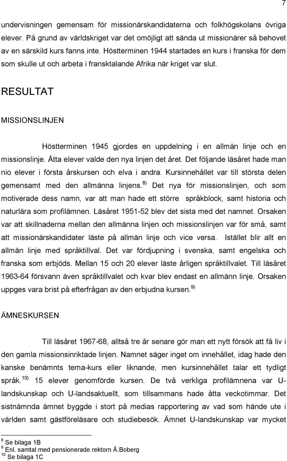 RESULTAT MISSIONSLINJEN Höstterminen 1945 gjordes en uppdelning i en allmän linje och en missionslinje. Åtta elever valde den nya linjen det året.