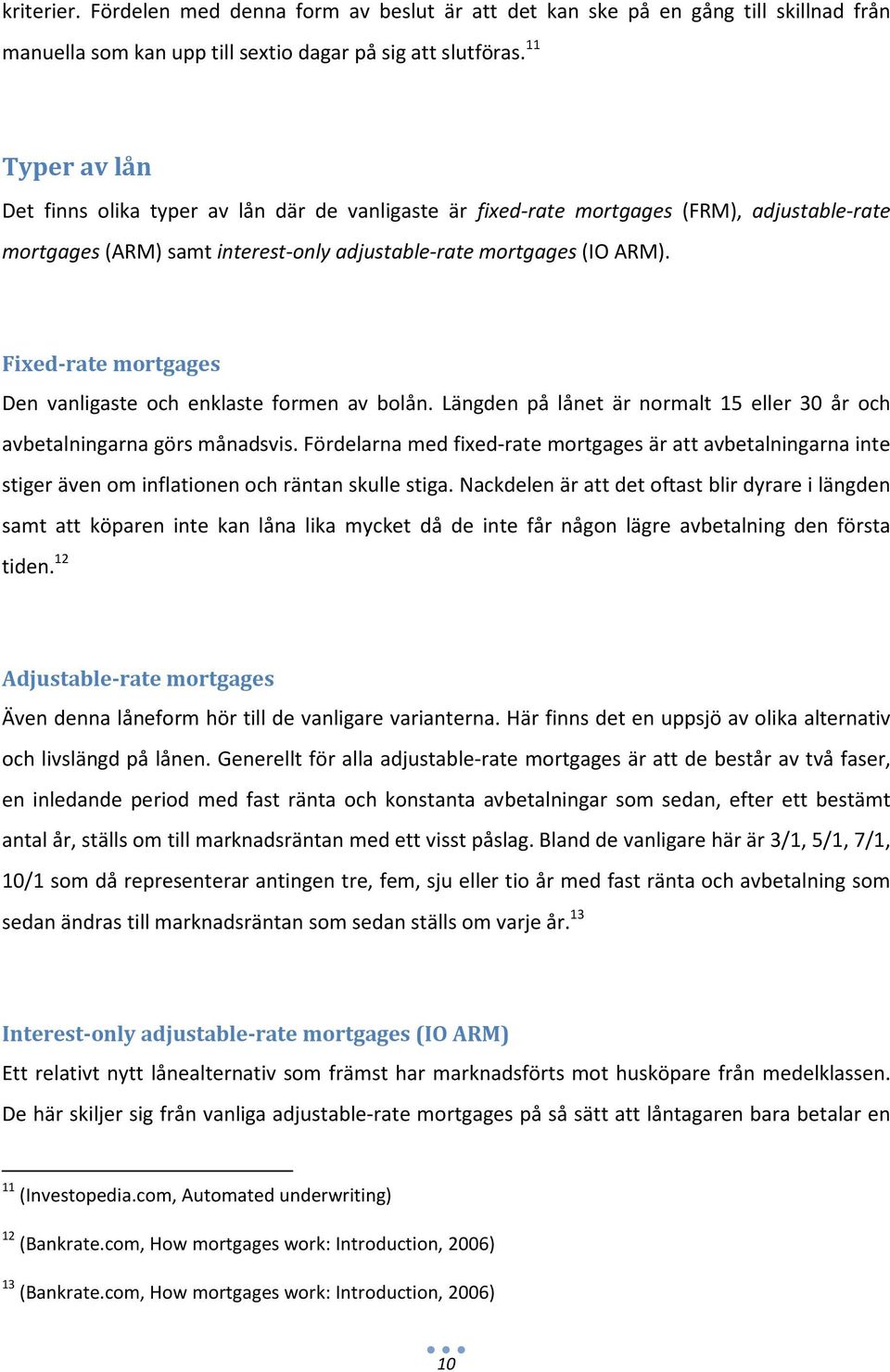 Fixed-rate mortgages Den vanligaste och enklaste formen av bolån. Längden på lånet är normalt 15 eller 30 år och avbetalningarna görs månadsvis.