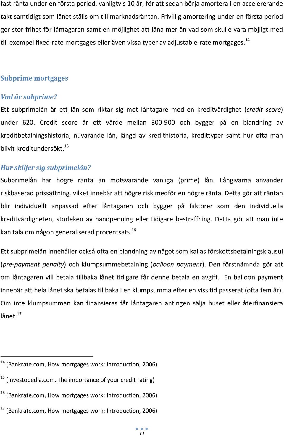 av adjustable-rate mortgages. 14 Subprime mortgages Vad är subprime? Ett subprimelån är ett lån som riktar sig mot låntagare med en kreditvärdighet (credit score) under 620.