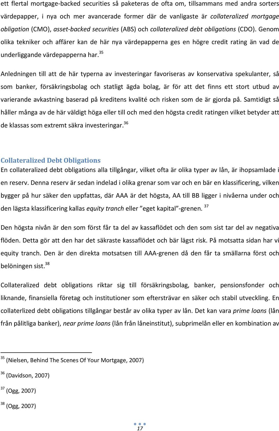 Genom olika tekniker och affärer kan de här nya värdepapperna ges en högre credit rating än vad de underliggande värdepapperna har.