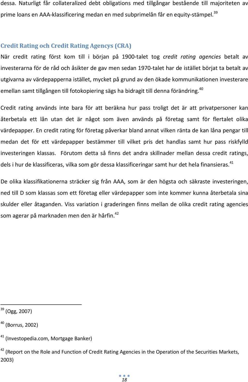 1970-talet har de istället börjat ta betalt av utgivarna av värdepapperna istället, mycket på grund av den ökade kommunikationen investerare emellan samt tillgången till fotokopiering sägs ha