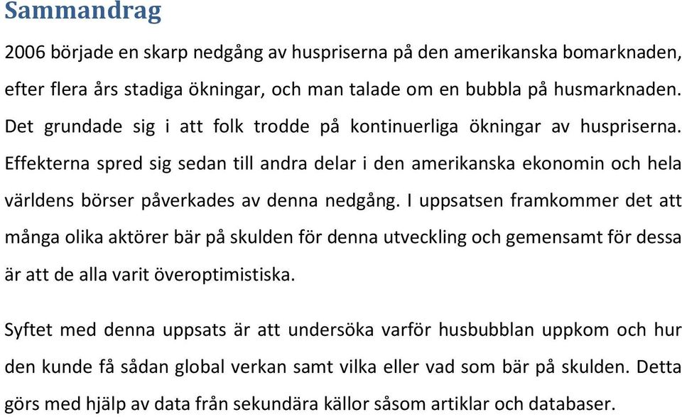 Effekterna spred sig sedan till andra delar i den amerikanska ekonomin och hela världens börser påverkades av denna nedgång.