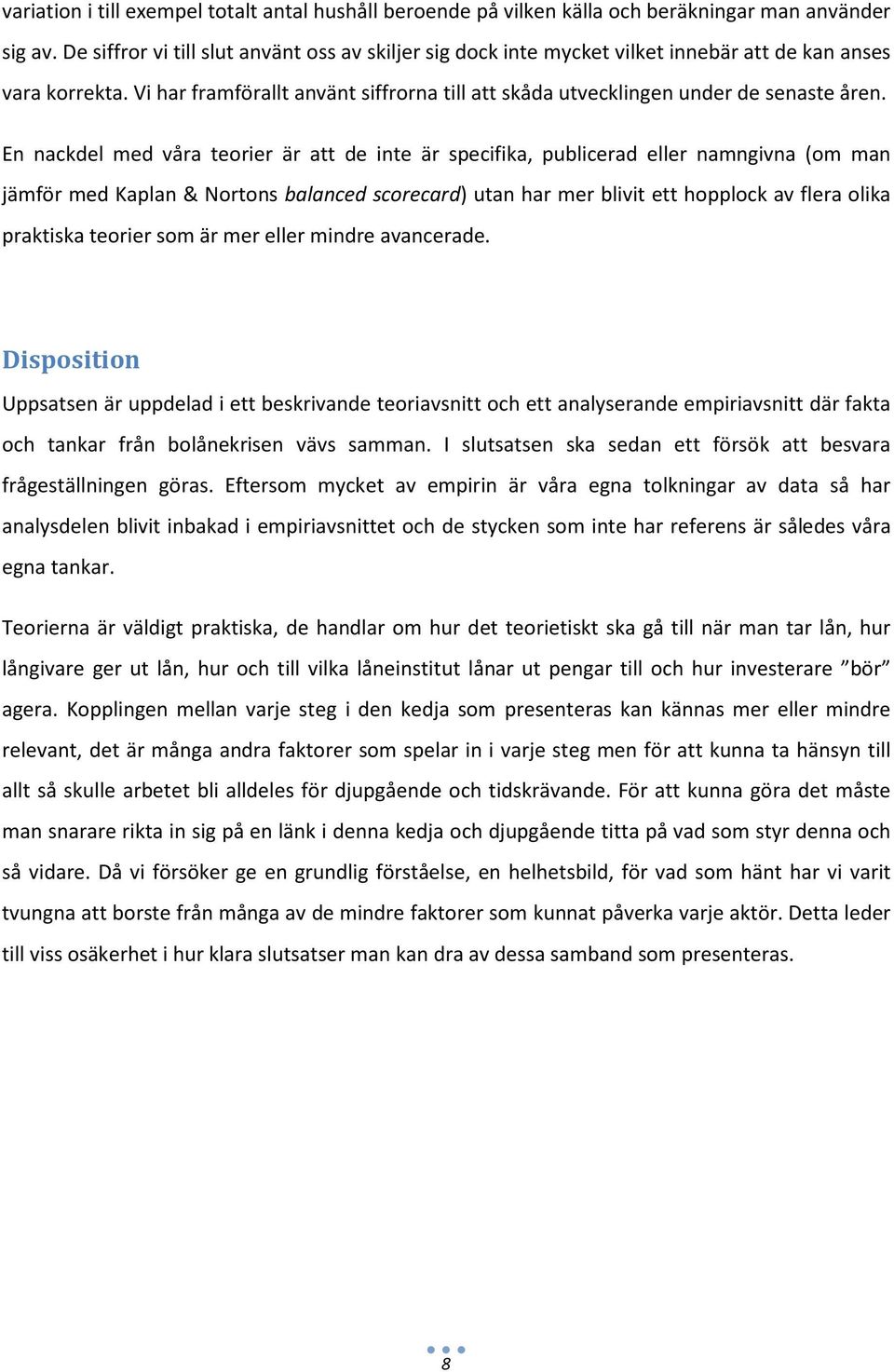 En nackdel med våra teorier är att de inte är specifika, publicerad eller namngivna (om man jämför med Kaplan & Nortons balanced scorecard) utan har mer blivit ett hopplock av flera olika praktiska