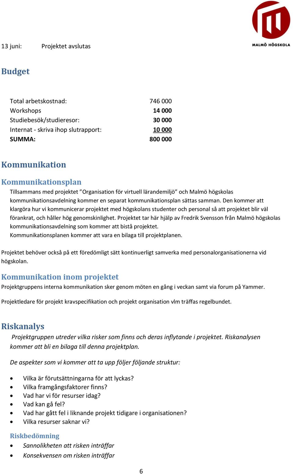 Den kommer att klargöra hur vi kommunicerar projektet med högskolans studenter och personal så att projektet blir väl förankrat, och håller hög genomskinlighet.