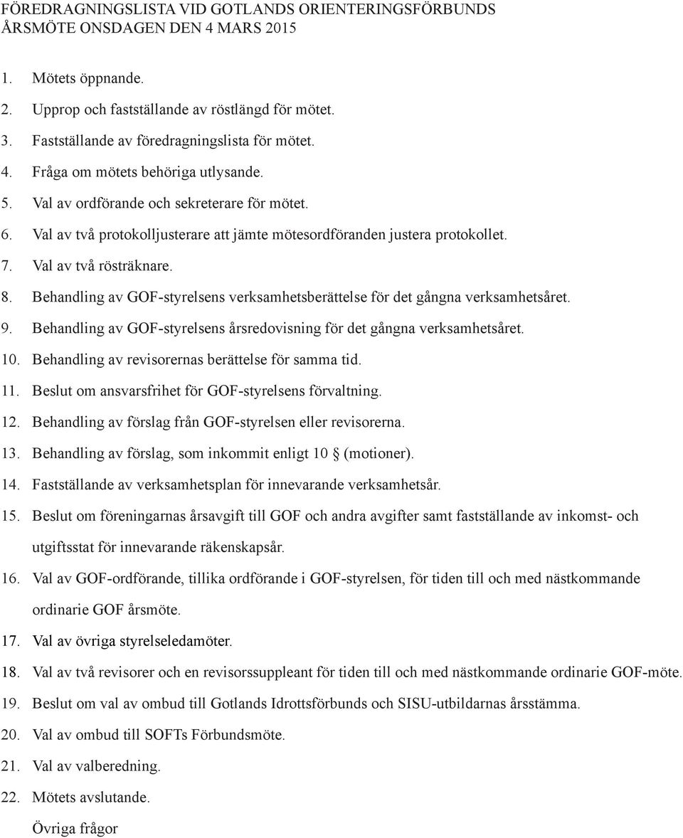 Val av två protokolljusterare att jämte mötesordföranden justera protokollet. 7. Val av två rösträknare. 8. Behandling av GOF-styrelsens verksamhetsberättelse för det gångna verksamhetsåret. 9.