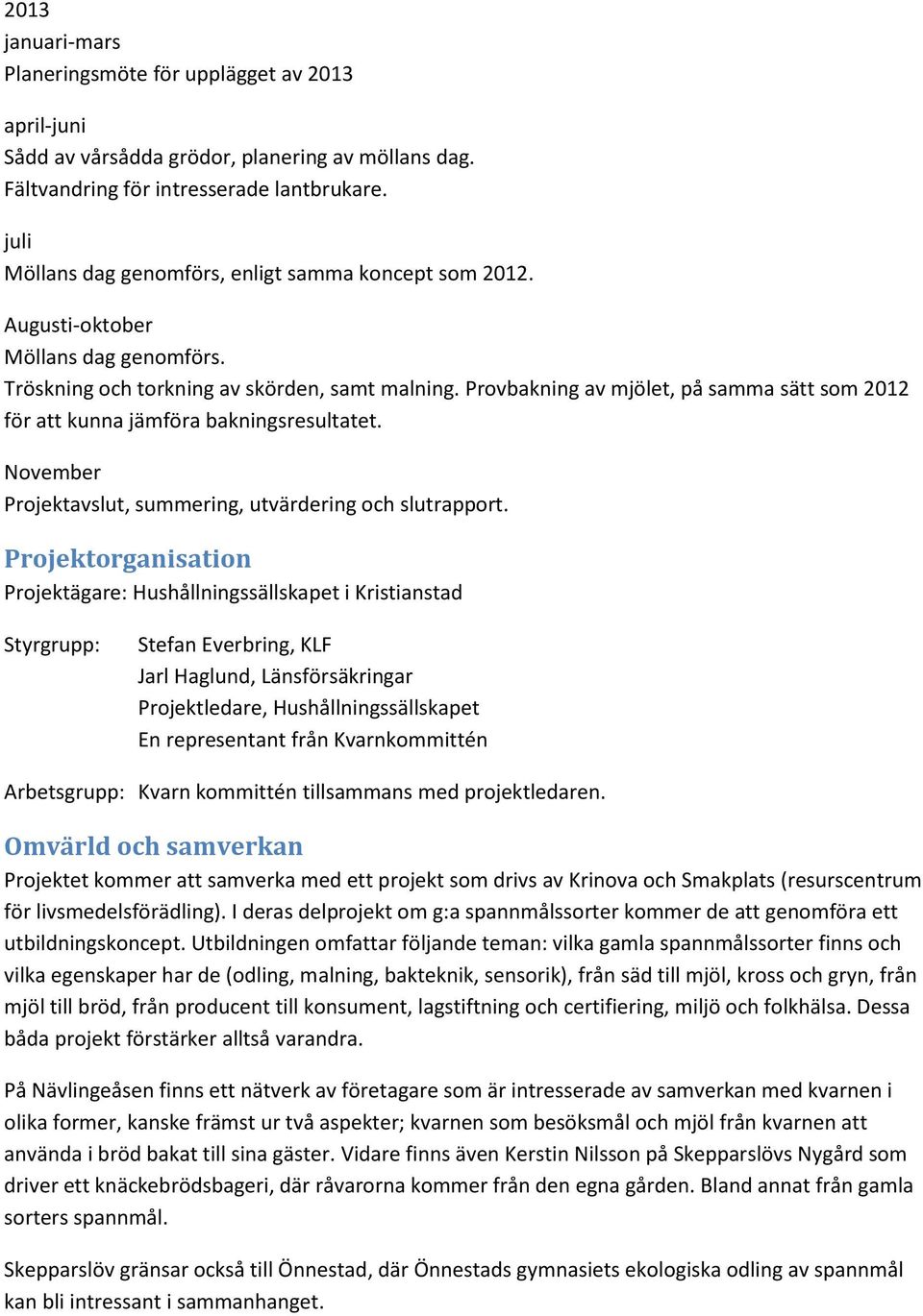 Provbakning av mjölet, på samma sätt som 2012 för att kunna jämföra bakningsresultatet. November Projektavslut, summering, utvärdering och slutrapport.