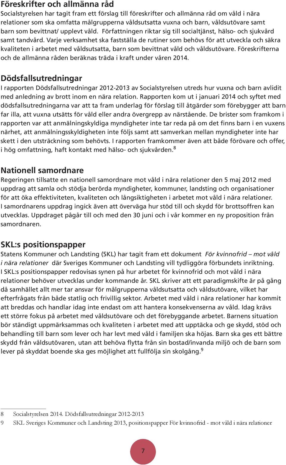 Varje verksamhet ska fastställa de rutiner som behövs för att utveckla och säkra kvaliteten i arbetet med våldsutsatta, barn som bevittnat våld och våldsutövare.