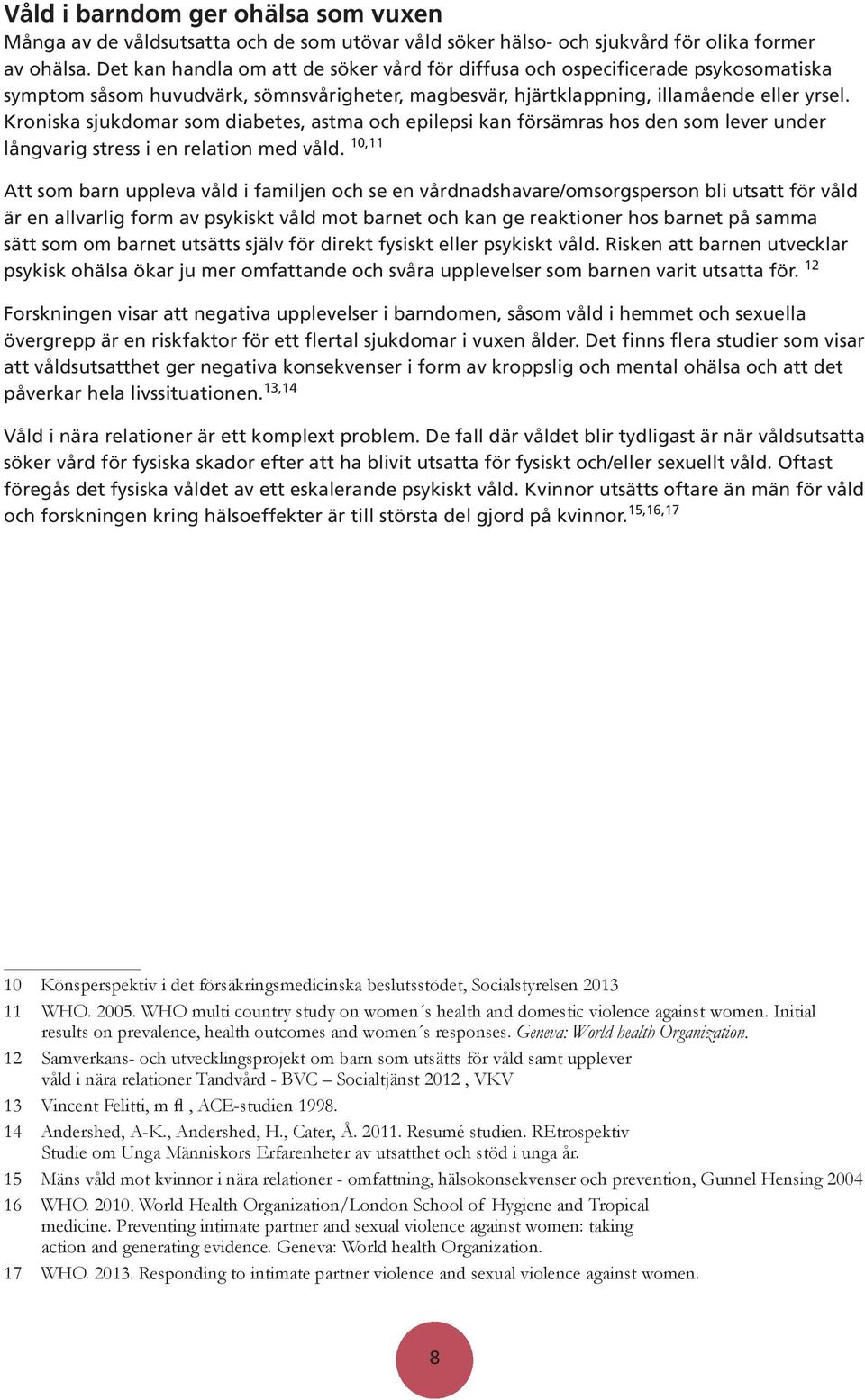 Kroniska sjukdomar som diabetes, astma och epilepsi kan försämras hos den som lever under långvarig stress i en relation med våld.