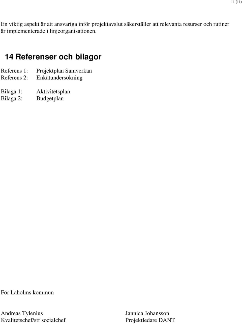 14 Referenser och bilagor Referens 1: Referens 2: Bilaga 1: Bilaga 2: Projektplan Samverkan