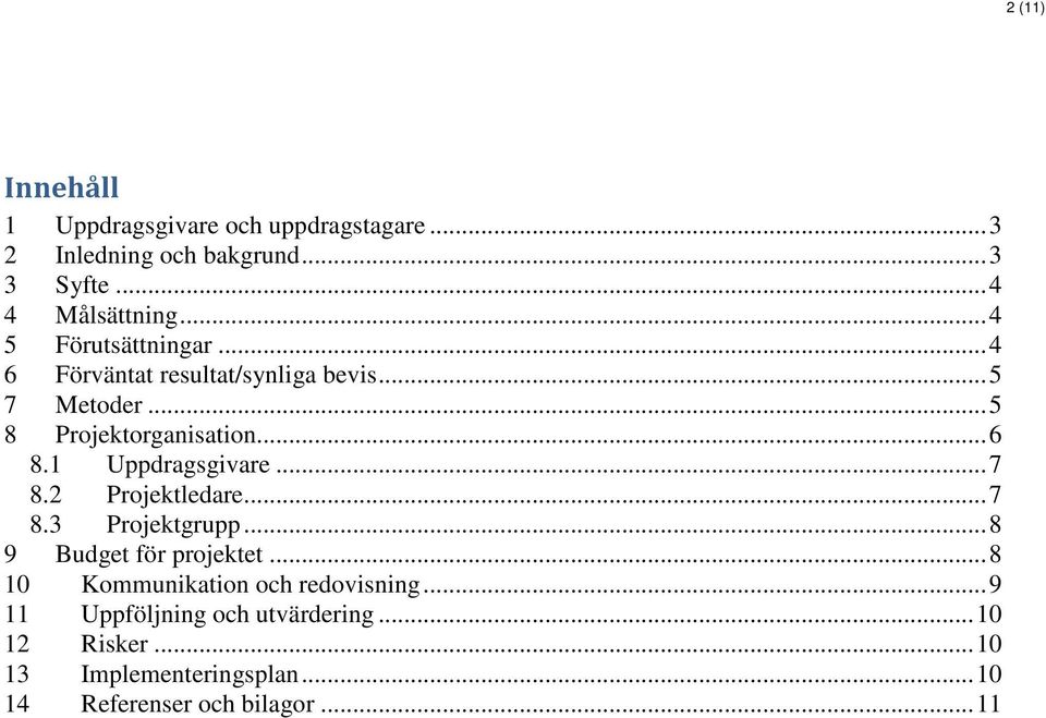 1 Uppdragsgivare...7 8.2 Projektledare...7 8.3 Projektgrupp...8 9 Budget för projektet.