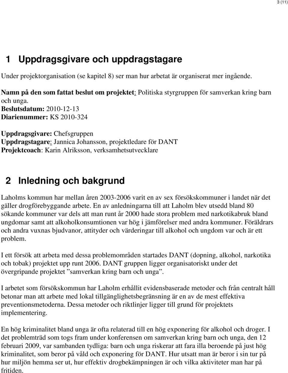 Beslutsdatum: 2010-12-13 Diarienummer: KS 2010-324 Uppdragsgivare: Chefsgruppen Uppdragstagare: Jannica Johansson, projektledare för DANT Projektcoach: Karin Alriksson, verksamhetsutvecklare 2