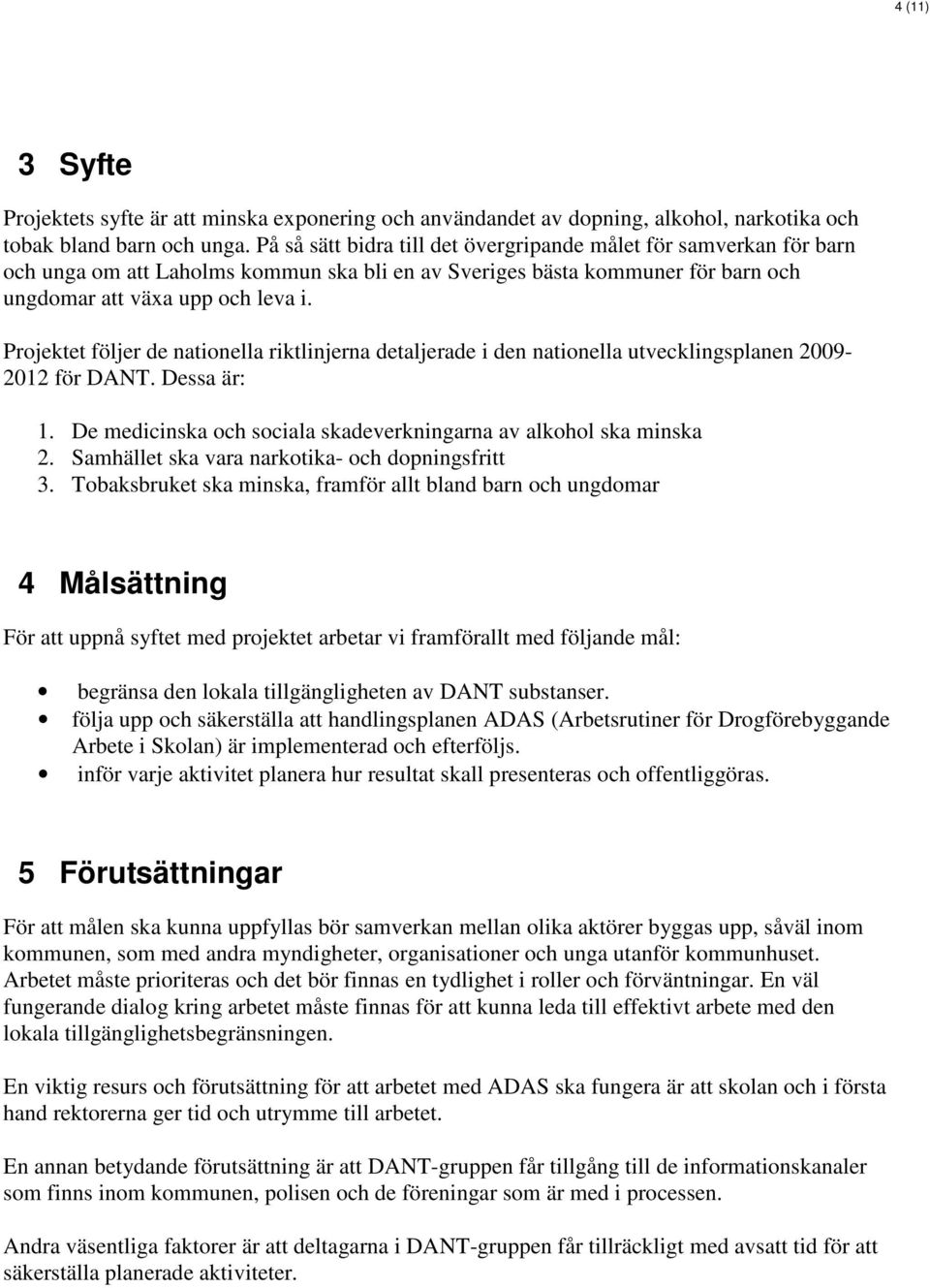 Projektet följer de nationella riktlinjerna detaljerade i den nationella utvecklingsplanen 2009-2012 för DANT. Dessa är: 1. De medicinska och sociala skadeverkningarna av alkohol ska minska 2.