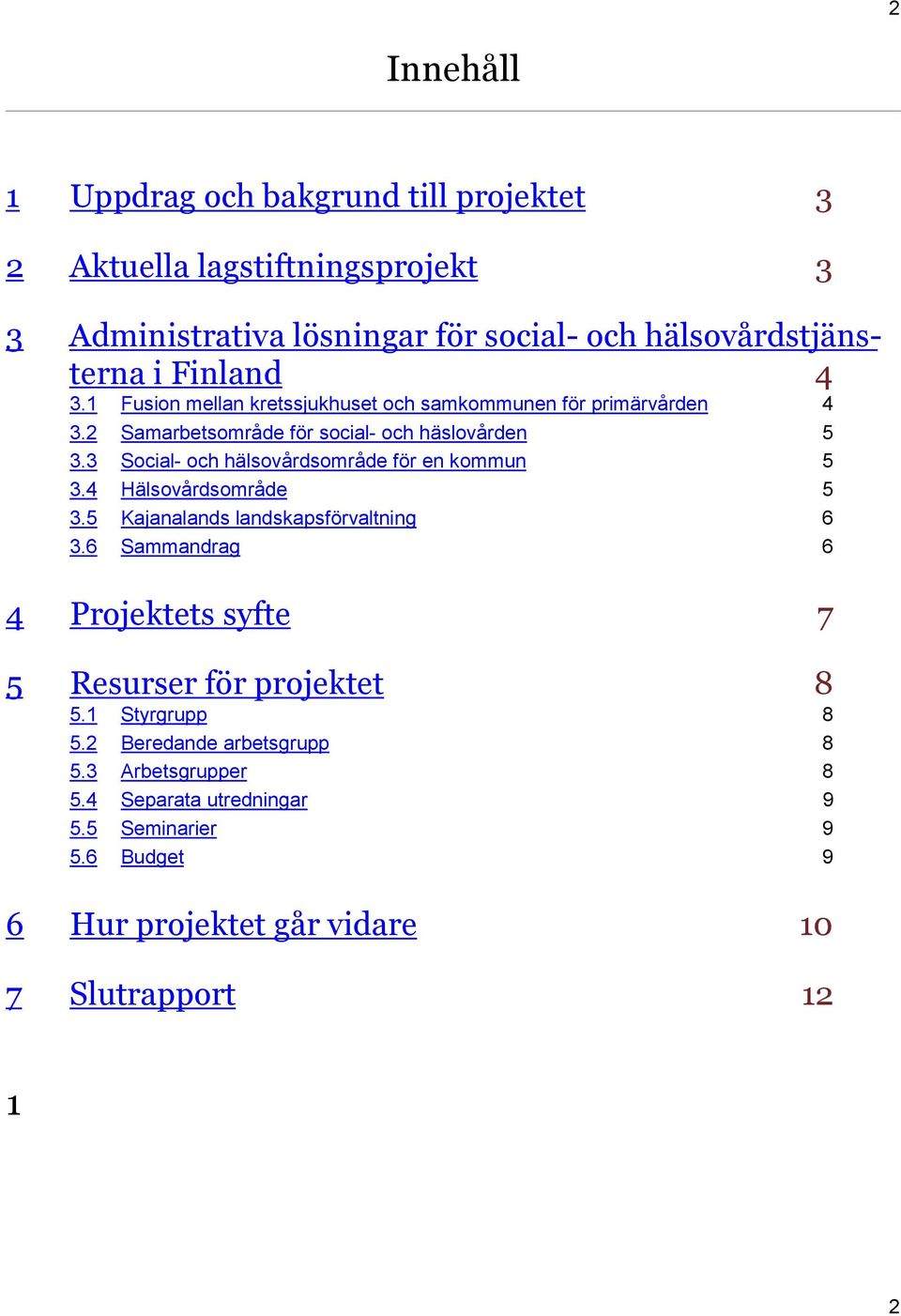 3 Social- och hälsovårdsområde för en kommun 5 3.4 Hälsovårdsområde 5 3.5 Kajanalands landskapsförvaltning 6 3.