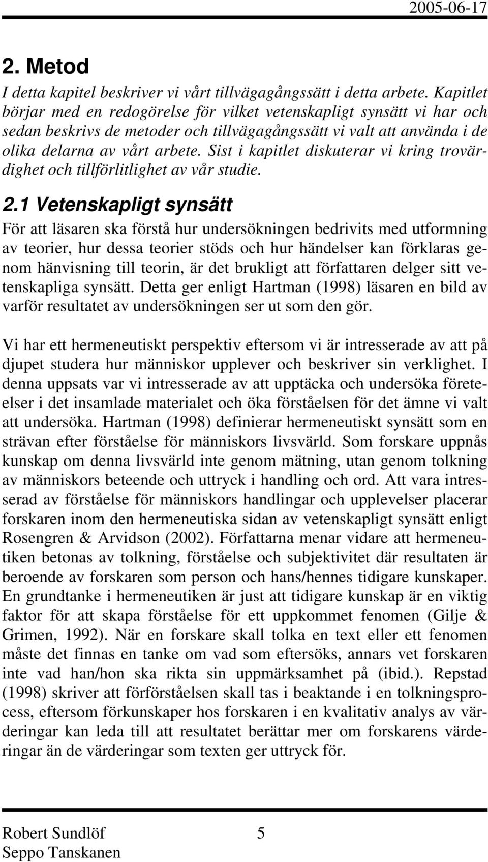 Sist i kapitlet diskuterar vi kring trovärdighet och tillförlitlighet av vår studie. 2.