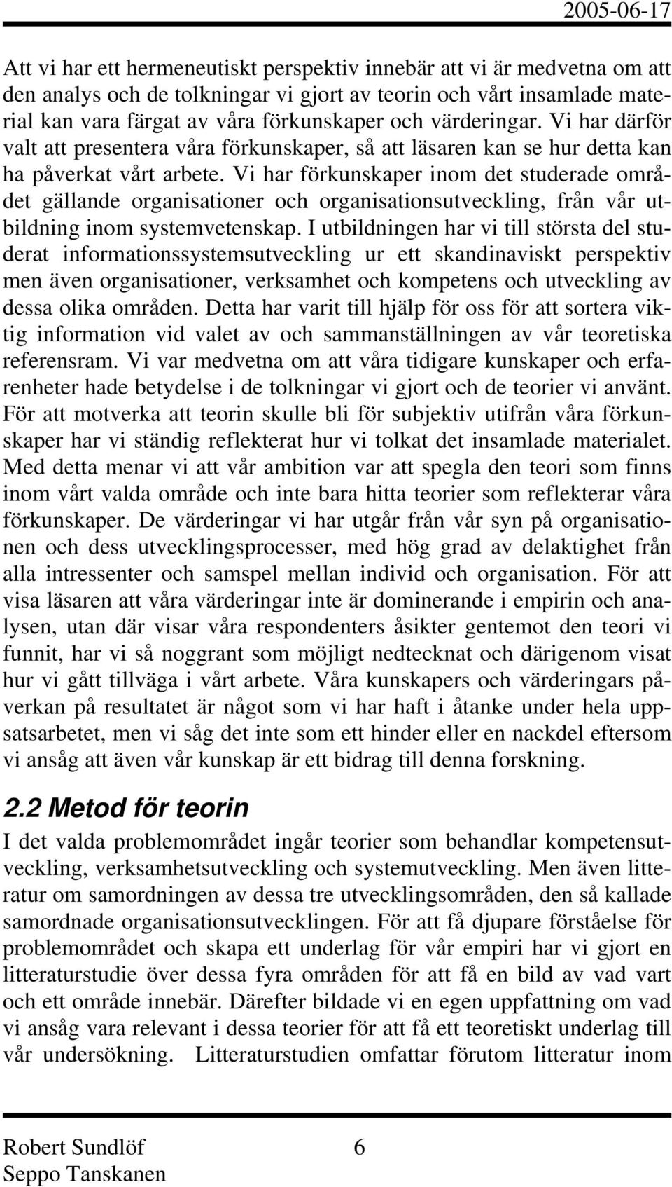 Vi har förkunskaper inom det studerade området gällande organisationer och organisationsutveckling, från vår utbildning inom systemvetenskap.