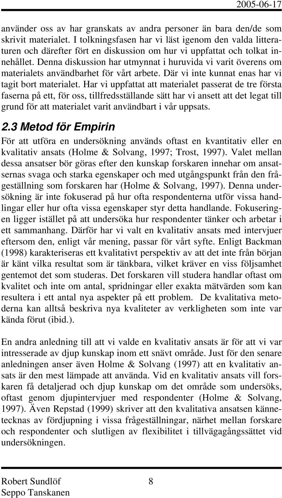 Denna diskussion har utmynnat i huruvida vi varit överens om materialets användbarhet för vårt arbete. Där vi inte kunnat enas har vi tagit bort materialet.