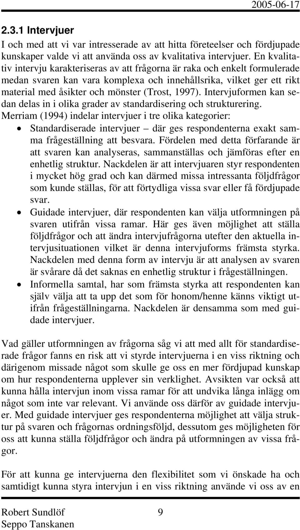 1997). Intervjuformen kan sedan delas in i olika grader av standardisering och strukturering.