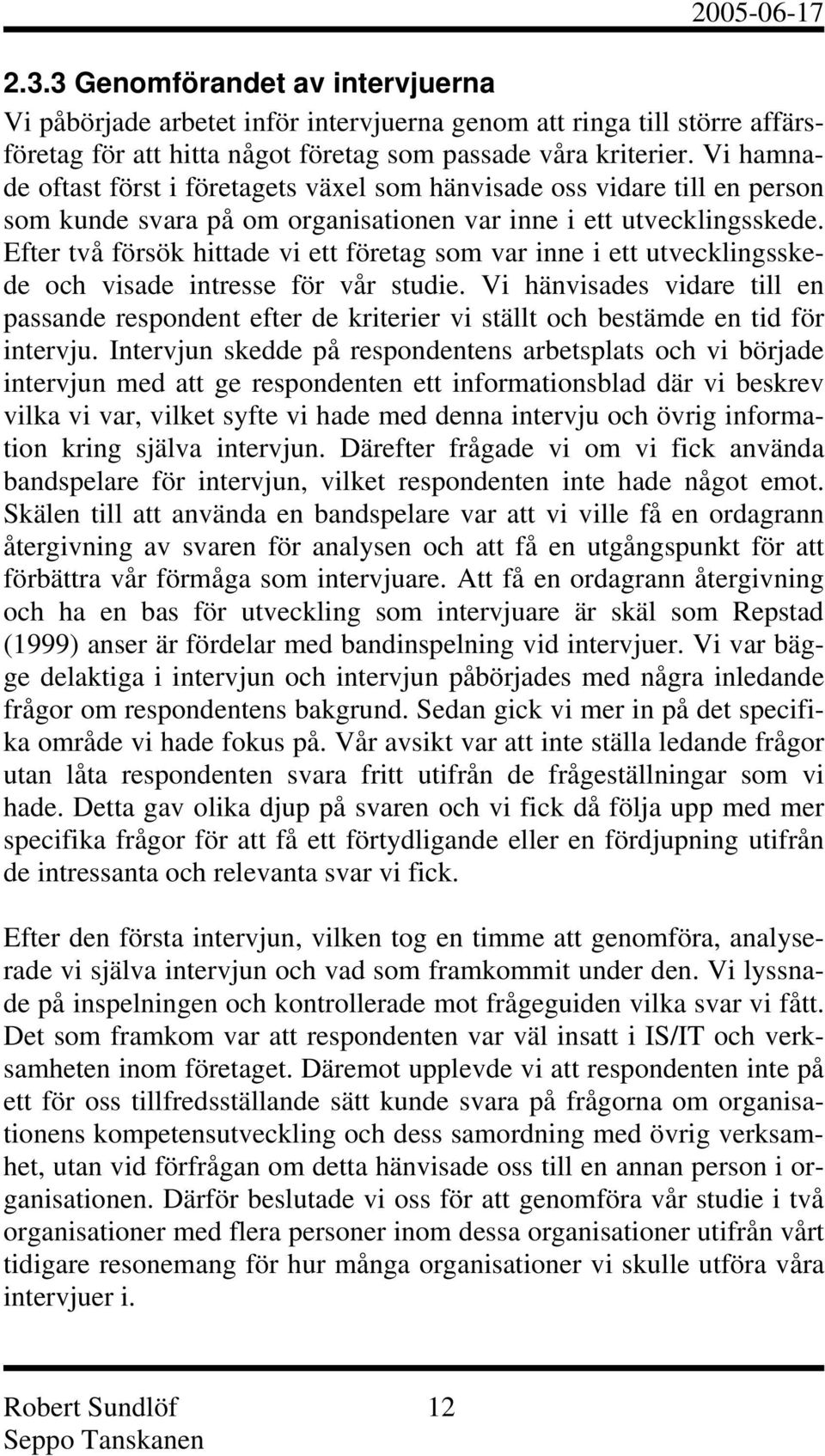 Efter två försök hittade vi ett företag som var inne i ett utvecklingsskede och visade intresse för vår studie.