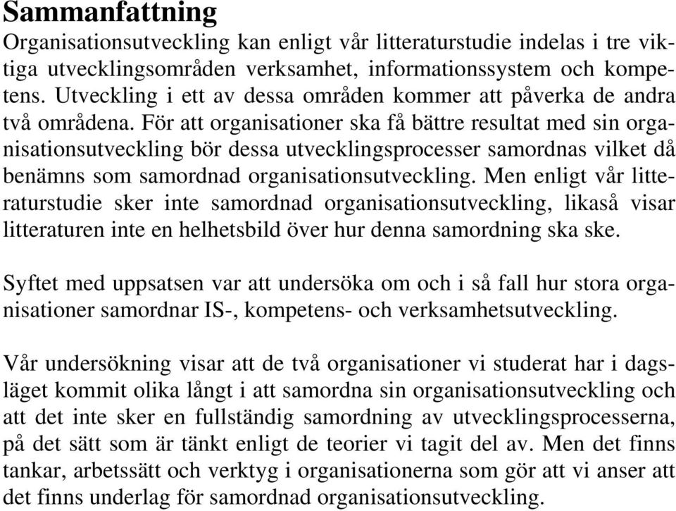 För att organisationer ska få bättre resultat med sin organisationsutveckling bör dessa utvecklingsprocesser samordnas vilket då benämns som samordnad organisationsutveckling.