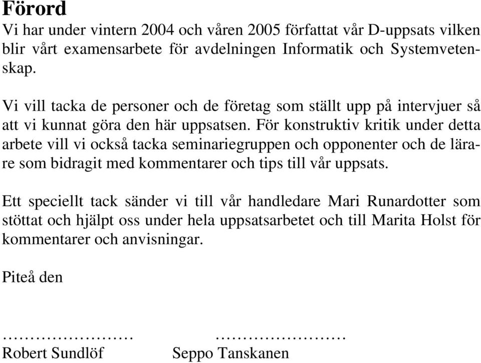 För konstruktiv kritik under detta arbete vill vi också tacka seminariegruppen och opponenter och de lärare som bidragit med kommentarer och tips till vår