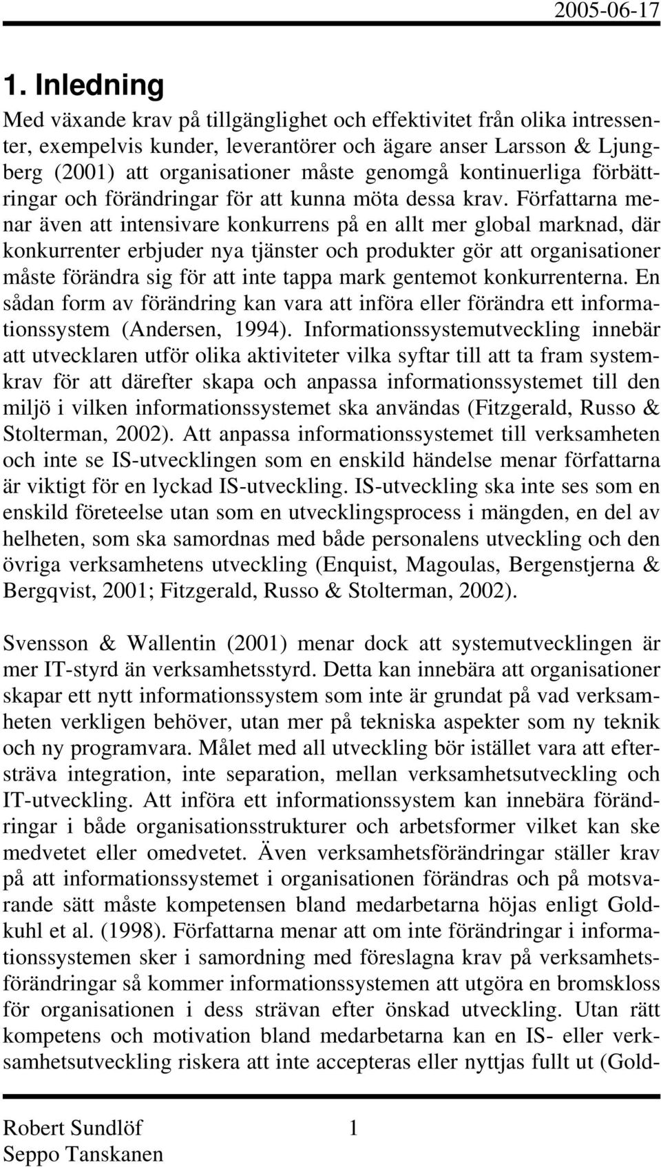 Författarna menar även att intensivare konkurrens på en allt mer global marknad, där konkurrenter erbjuder nya tjänster och produkter gör att organisationer måste förändra sig för att inte tappa mark