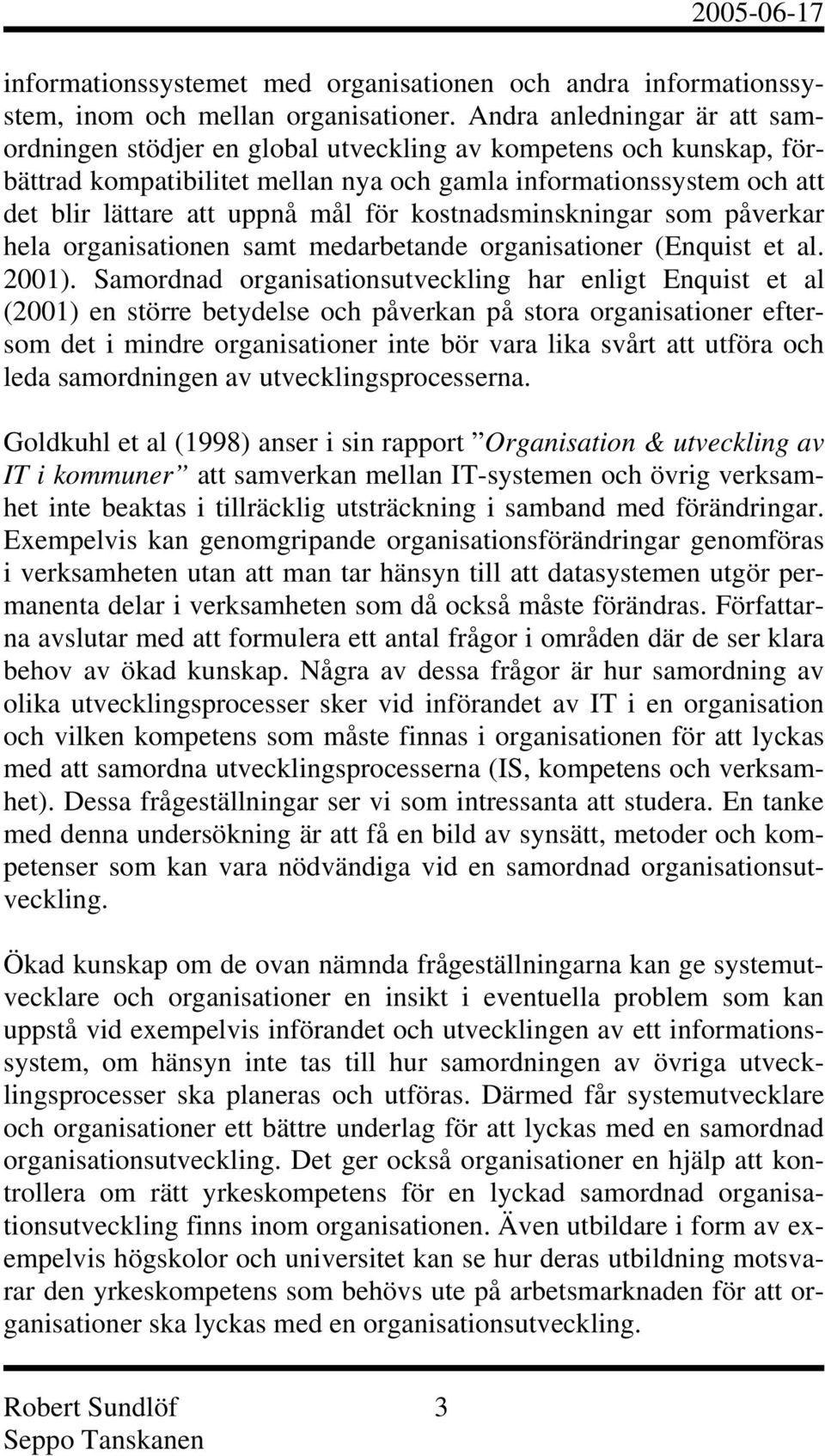 för kostnadsminskningar som påverkar hela organisationen samt medarbetande organisationer (Enquist et al. 2001).