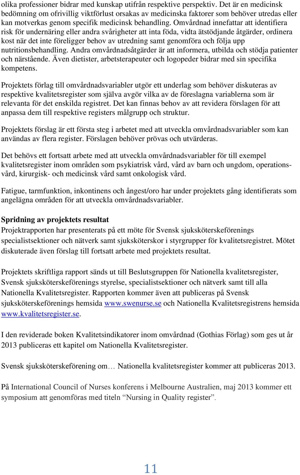 Omvårdnad innefattar att identifiera risk för undernäring eller andra svårigheter att inta föda, vidta ätstödjande åtgärder, ordinera kost när det inte föreligger behov av utredning samt genomföra