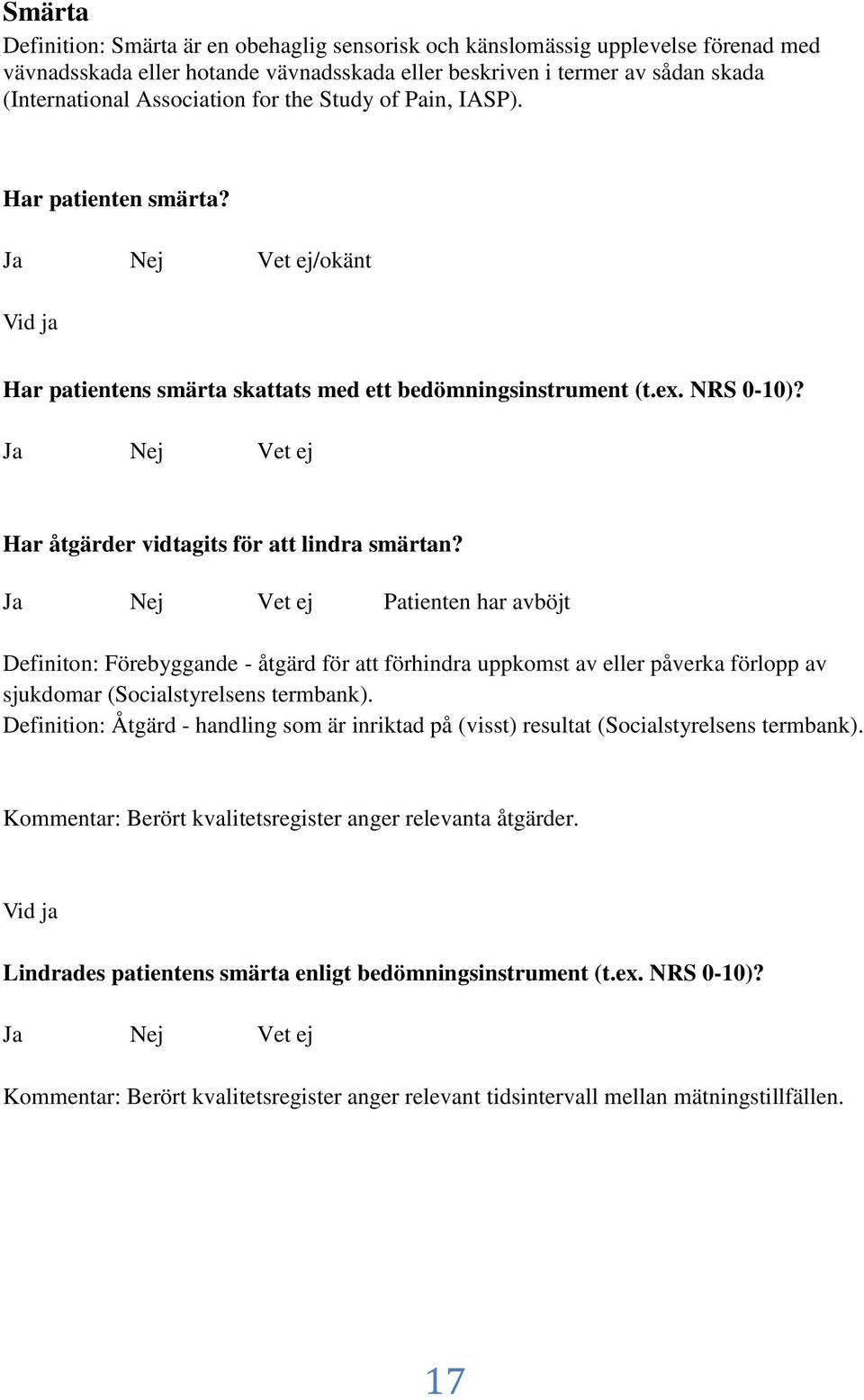 Ja Nej Vet ej Patienten har avböjt Definiton: Förebyggande - åtgärd för att förhindra uppkomst av eller påverka förlopp av sjukdomar (Socialstyrelsens termbank).