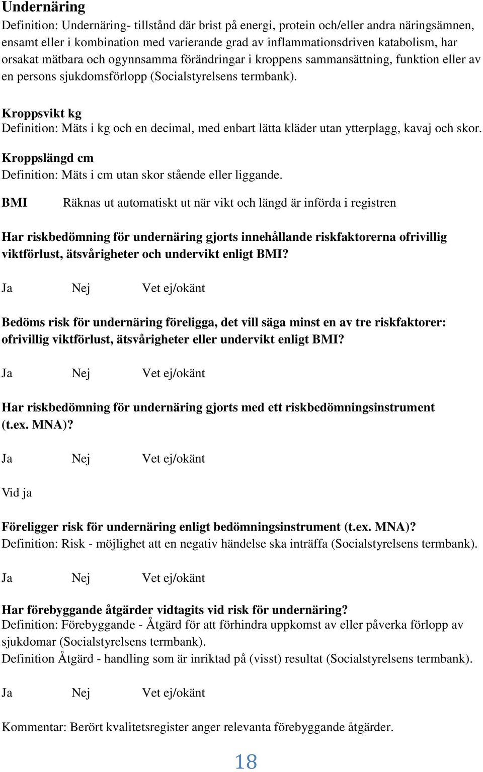 Kroppsvikt kg Definition: Mäts i kg och en decimal, med enbart lätta kläder utan ytterplagg, kavaj och skor. Kroppslängd cm Definition: Mäts i cm utan skor stående eller liggande.