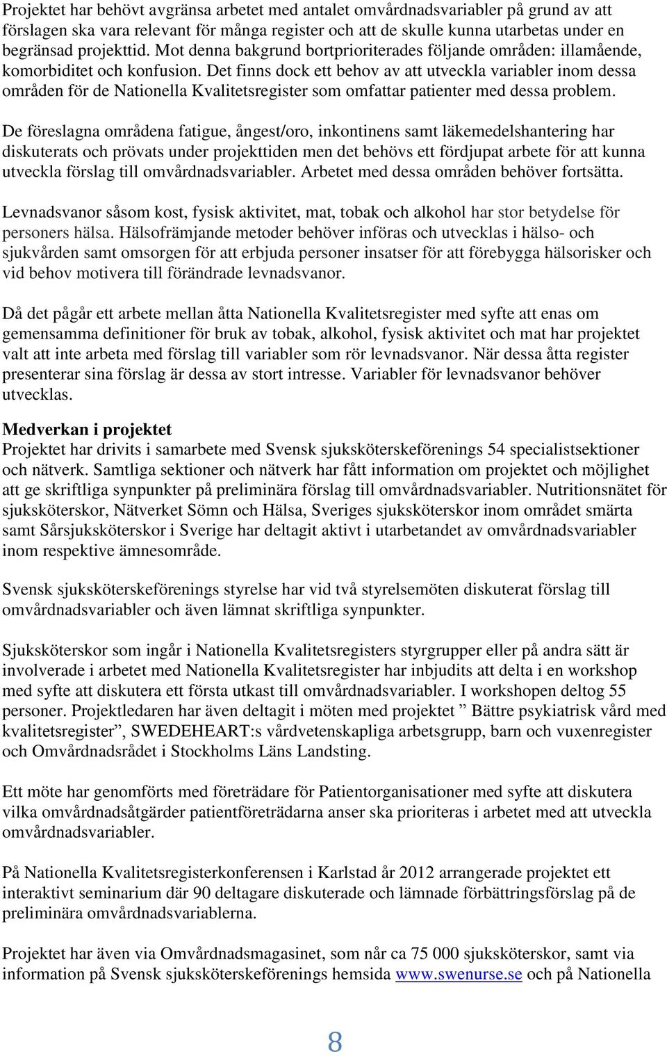 Det finns dock ett behov av att utveckla variabler inom dessa områden för de Nationella Kvalitetsregister som omfattar patienter med dessa problem.