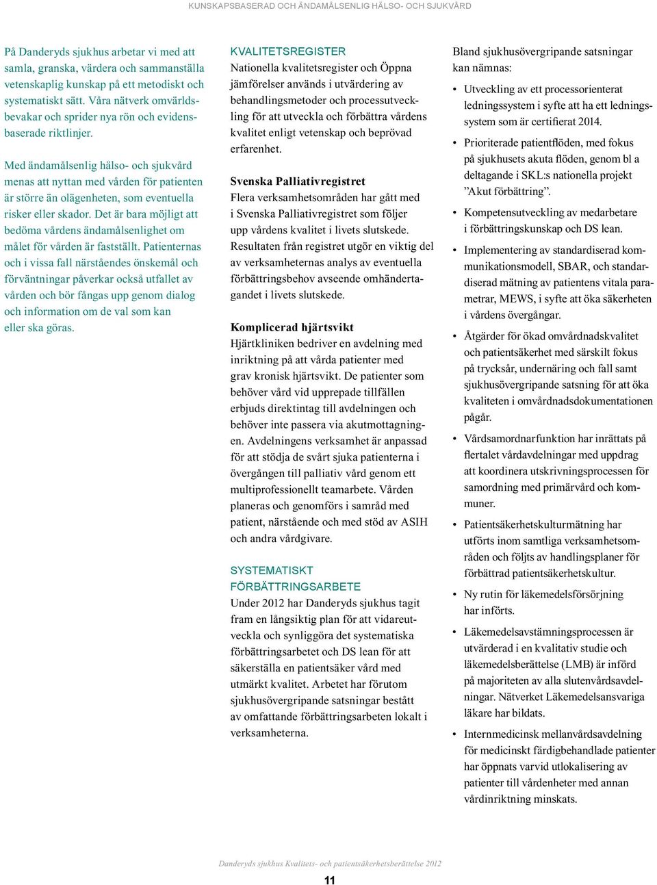 Med ändamålsenlig hälso- och sjukvård menas att nyttan med vården för patienten är större än olägenheten, som eventuella risker eller skador.