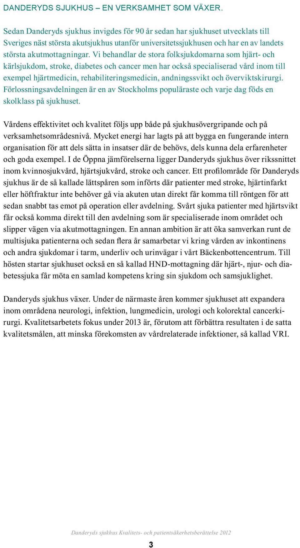 Vi behandlar de stora folksjukdomarna som hjärt- och kärlsjukdom, stroke, diabetes och cancer men har också specialiserad vård inom till exempel hjärtmedicin, rehabiliteringsmedicin, andningssvikt