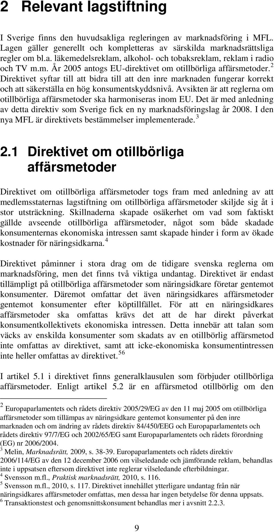 Avsikten är att reglerna om otillbörliga affärsmetoder ska harmoniseras inom EU. Det är med anledning av detta direktiv som Sverige fick en ny marknadsföringslag år 2008.