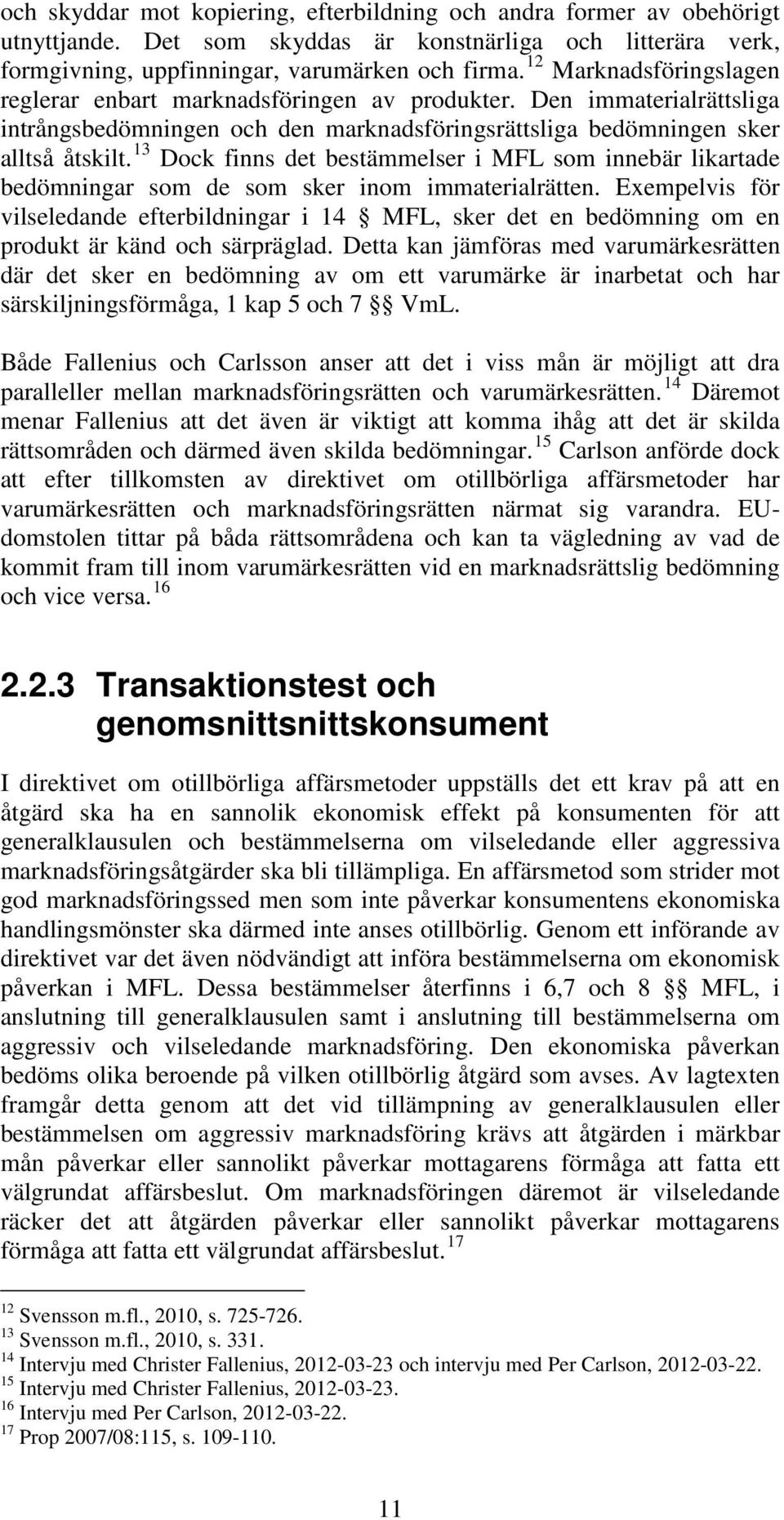 13 Dock finns det bestämmelser i MFL som innebär likartade bedömningar som de som sker inom immaterialrätten.