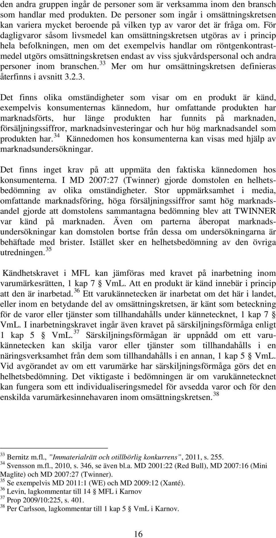 För dagligvaror såsom livsmedel kan omsättningskretsen utgöras av i princip hela befolkningen, men om det exempelvis handlar om röntgenkontrastmedel utgörs omsättningskretsen endast av viss