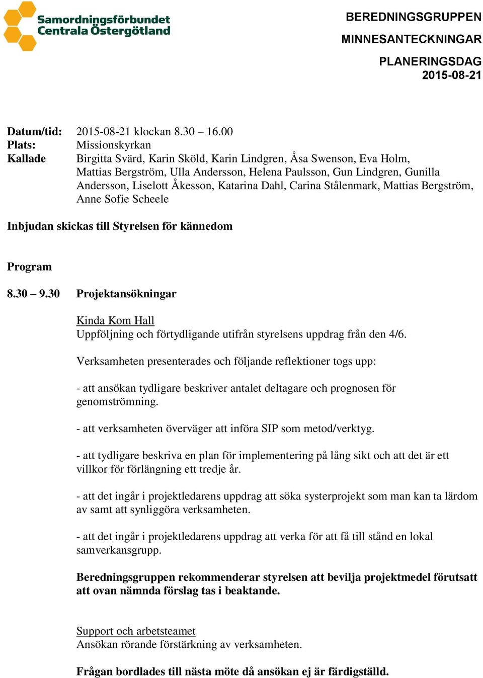Åkesson, Katarina Dahl, Carina Stålenmark, Mattias Bergström, Anne Sofie Scheele Inbjudan skickas till Styrelsen för kännedom Program 8.30 9.