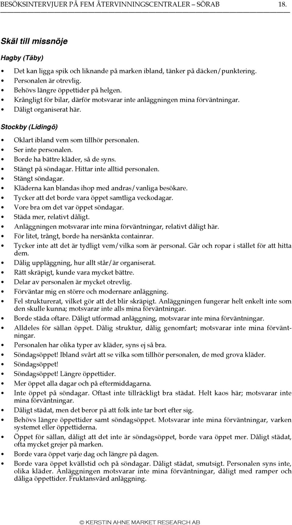 Ser inte personalen. Borde ha bättre kläder, så de syns. Stängt på söndagar. Hittar inte alltid personalen. Stängt söndagar. Kläderna kan blandas ihop med andras/vanliga besökare.