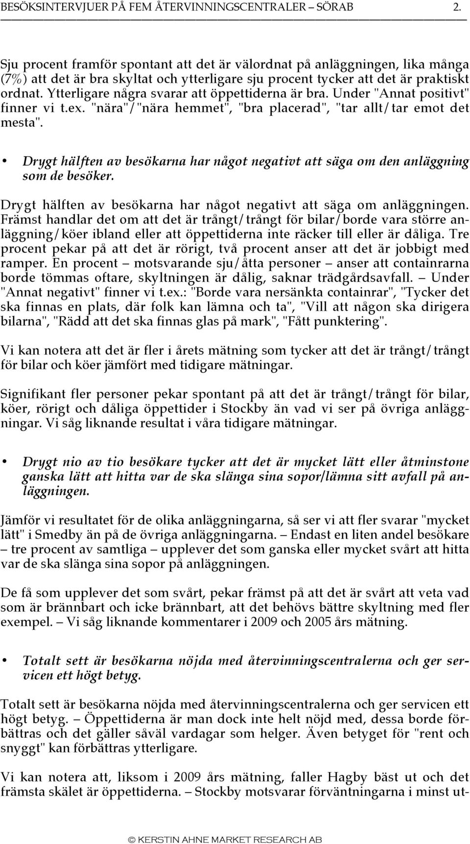 Ytterligare några svarar att öppettiderna är bra. Under "Annat positivt" finner vi t.ex. "nära"/"nära hemmet", "bra placerad", "tar allt/tar emot det mesta".